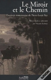Miroir Et Le Chemin (Le). L'Univers Romanesque De Pierre-Louis Rey