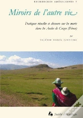 Miroirs De L'Autre Vie; Pratiques Rituelles Et Discours Sur Les Morts Dans Les Andes De Cuzco (Pérou)