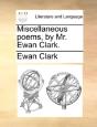 Miscellaneous Poems, By Mr. Ewan Clark. - Preview