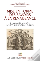 Mise En Forme Des Savoirs À La Renaissance ; À La Croisée Des Idées, Des Techniques Et Des Publics