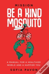 Mission: Be A Kind Mosquito: A Manual Fo