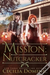 Mission: Nutcracker : A Thrilling Holiday Steampunk Romance