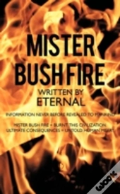 Mister Bush Fire: Information Never Befo