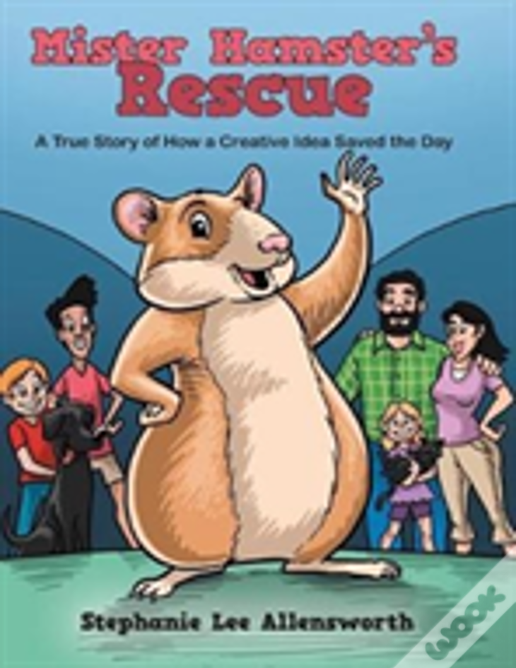 Mister Hamster'S Rescue: A True Story Of How A Creative Idea Saved The Day