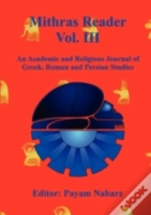 Mithras Reader Vol 3: An Academic And Religious Journal Of Greek, Roman And Persian Studies