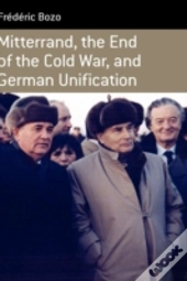 Mitterrand, The End Of The Cold War, And German Unification