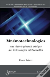 Mnémotechnologies : Une Théorie Générale Critique Des Technologies Intellectuelles