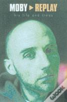 Moby - Replay - His Life & Times