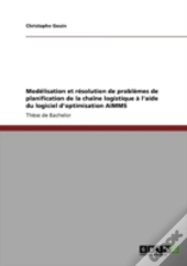 Moda(C)Lisation Et Ra(C)Solution De Probla*Mes De Planification De La Chaa(R)Ne Logistique A  L'Aide Du Logiciel D'Optimisation Aimms