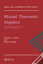 Model Theoretic Algebra With Particular Emphasis On Fields, Rings, Modules