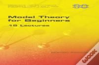 Model Theory For Beginners. 15 Lectures