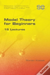 Model Theory For Beginners. 15 Lectures