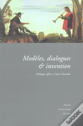 Modèles, Dialogues Et Invention. Mélanges Offerts À Anne Chevalier