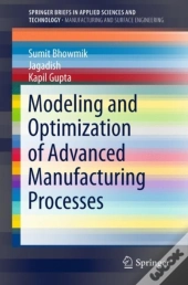 Modeling And Optimization Of Advanced Manufacturing Processes