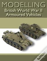 Modelling British World War Ii Armoured Vehicles