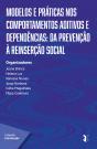 Modelos e práticas nos comportamentos aditivos e dependências: da prevenção à reinserção social - Preview