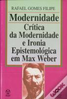 Modernidade - Crítica da Modernidade e Ironia Epistemológica em Max Weber