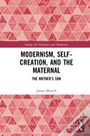 Modernism, Self-Creation, And The Maternal