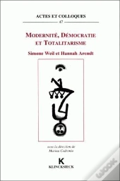 Modernité, Démocratie Et Totalitarisme : Simone Weil Et Hannah Arendt