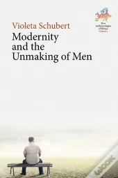Modernity And The Unmaking Of Men