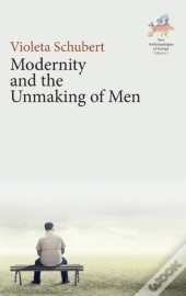 Modernity And The Unmaking Of Men