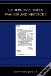 Modernity Between Wagner And Nietzsche