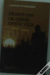 Moem-me os Ossos Nesta Vida