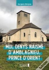Moi Denys Naisme D'Amblagnieu, Prince D'Orient