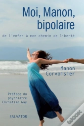 Moi, Manon, Bipolaire ; De L'Enfer À Mon Chemin De Liberté