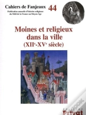 Moines Et Religieux Dans La Ville ; Xii-Xv Siècle