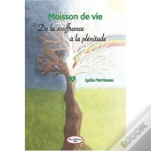 Moisson De Vie ; De La Souffrance A La Plénitude