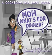 Mom What'S For Dinner : A Cookbook For B