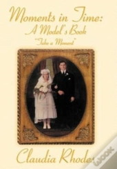 Moments In Time: A Model'S Book:  Take A