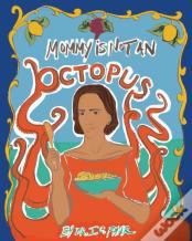 Mommy Is Not An Octopus