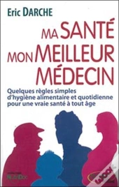 Mon Alimentation Mon Meilleur Médecin ; Quelques Règles Simples D'Hygiène Alimentaire Et Quotidienne Pour Une Vraie Santé À Tout Âge