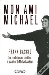 Mon Ami Michael. Les Revelations Du Confident Et Aassistant De Michael Jackson