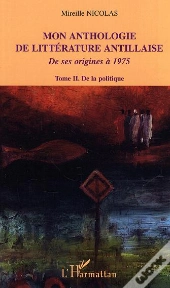 Mon Anthologie De Litterature Antillaise De Ses Origines A 1975 T.2 ; De La Politique