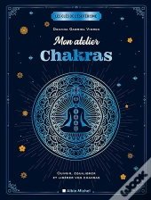 Mon Atelier Chakras - Ouvrir, Equilibrer Et Liberer Vos Chakras