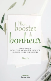 Mon Booster De Bonheur : L'Ordonnance De Ma Dose Journalière, Prescrite Pour Une Durée Indéterminée