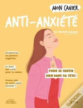 Mon Cahier : Anti-Anxiété : Pour Se Sentir Bien Dans Sa Tête !