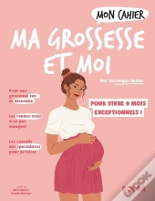 Mon Cahier : Ma Grossesse Et Moi : Pour Vivre 9 Mois Exceptionnels !
