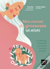 Mon Carnet De Grossesse Sur Mesure : Le Compagnon Indispensable Pour Préparer L'Arrivée De Votre Bébé !