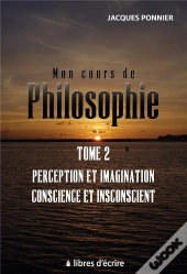 Mon Cours De Philo. T2 : Perception Et Imagination, Conscience Et Inconscient, Le Sujet, Prem. Appr.