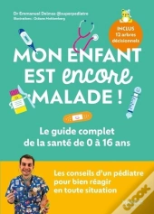 Mon Enfant Est Encore Malade ! Le Guide Complet De La Santé De 0 À 16 Ans