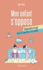 Mon Enfant S'Oppose : Comprendre Et Agir : Guide De L'Opposition Et Ses Troubles - Preview