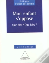 Mon Enfant S'Oppose ; Que Faire Que Dire