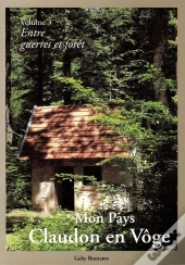 Mon Pays, Claudon En Voge T.3 ; Entre Guerres Et Forêt