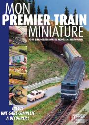Mon Premier Train Miniature ; Pour Bien Débuter Dans Le Modélisme Ferroviaire
