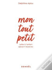 Mon Tout Petit ; Lettre À L'Enfant Que Je N'Ai Pas Eu