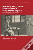 Monarchy, Print Culture, And Reverence In Early Modern England